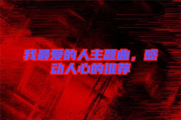 我最愛的人主題曲,感動人心的推薦
