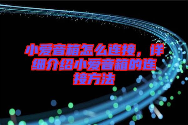 小愛音箱怎么連接，詳細介紹小愛音箱的連接方法