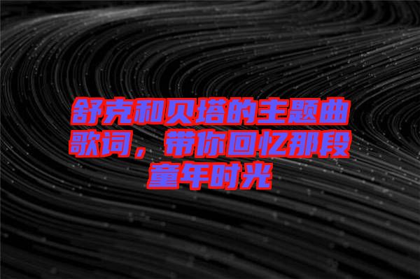 舒克和貝塔的主題曲歌詞，帶你回憶那段童年時光