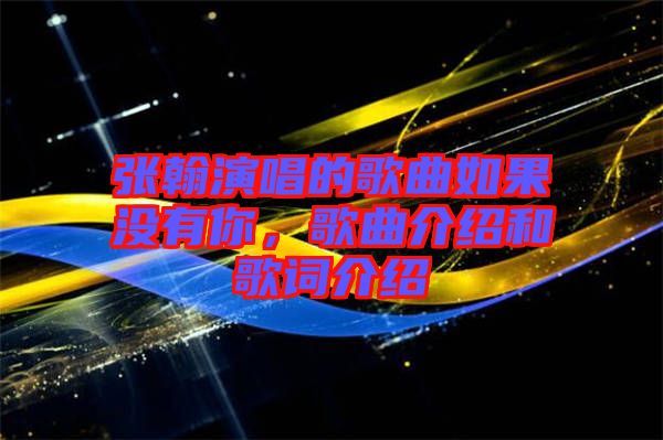 張翰演唱的歌曲如果沒(méi)有你，歌曲介紹和歌詞介紹