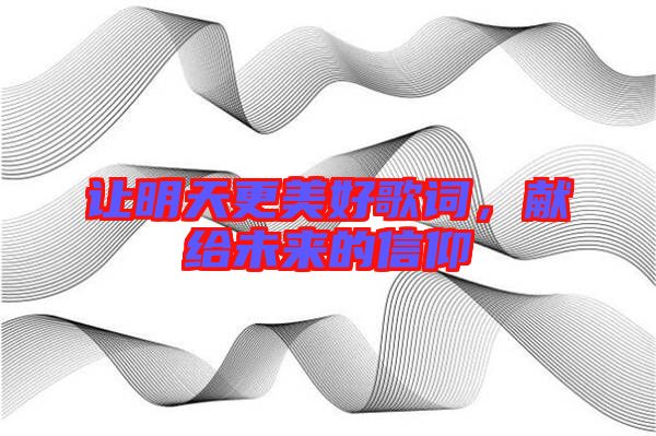 讓明天更美好歌詞,獻給未來的信仰