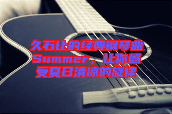 久石讓的經典鋼琴曲Summer，讓你感受夏日清涼的旋律
