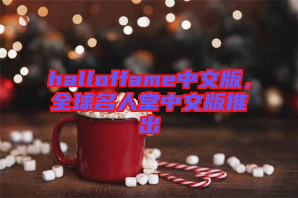 halloffame中文版,全球名人堂中文版推出