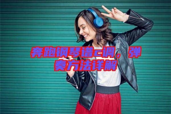 奔跑鋼琴譜c調(diào),彈奏方法詳解