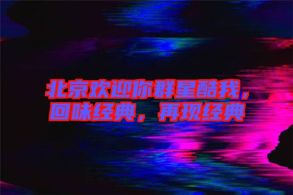 北京歡迎你群星酷我,回味經典,再現經典