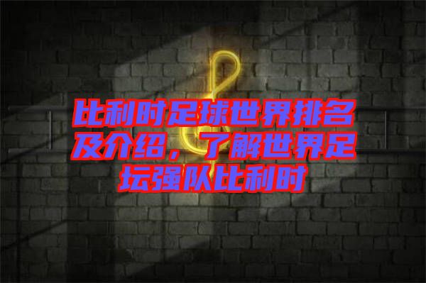 比利時(shí)足球世界排名及介紹,了解世界足壇強(qiáng)隊(duì)比利時(shí)