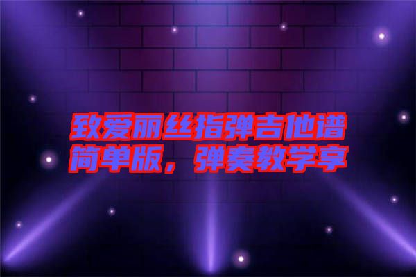 致愛麗絲指彈吉他譜簡單版,彈奏教學(xué)享