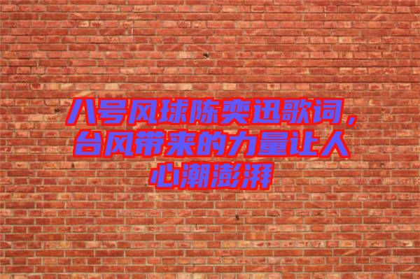 八號風球陳奕迅歌詞,臺風帶來的力量讓人心潮澎湃