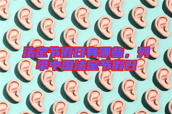 法定節(jié)假日有哪些,列舉中國法定節(jié)假日