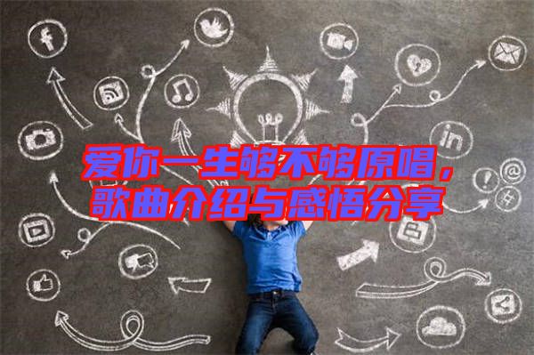 愛你一生夠不夠原唱,歌曲介紹與感悟分享