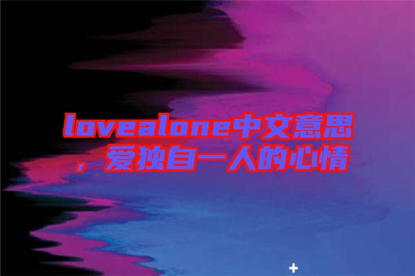 lovealone中文意思,愛獨自一人的心情