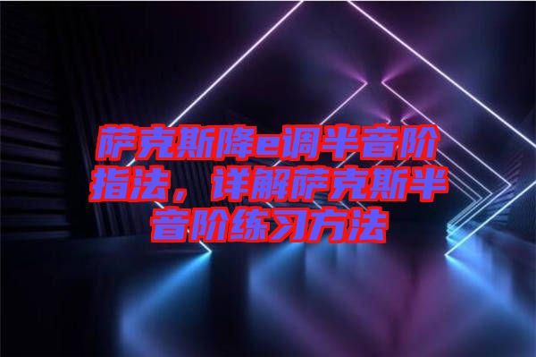 薩克斯降e調(diào)半音階指法,詳解薩克斯半音階練習(xí)方法