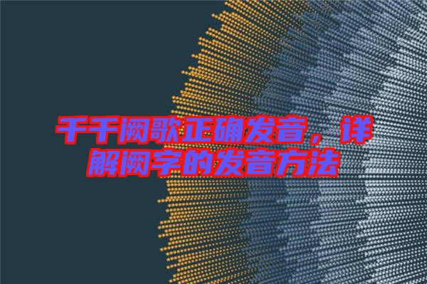 千千闕歌正確發音，詳解闕字的發音方法