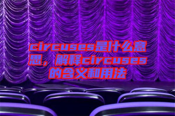 circuses是什么意思,解釋circuses的含義和用法