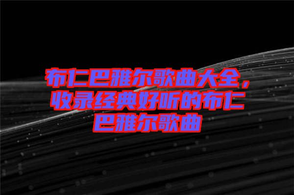 布仁巴雅爾歌曲大全，收錄經典好聽的布仁巴雅爾歌曲