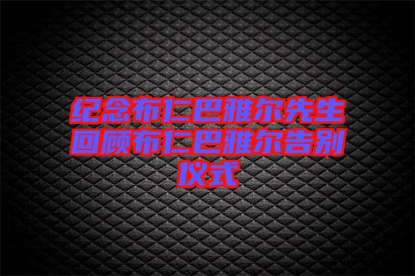 紀念布仁巴雅爾先生回顧布仁巴雅爾告別儀式