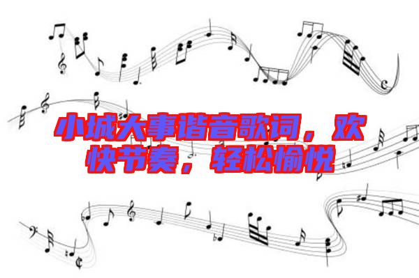 小城大事諧音歌詞,歡快節(jié)奏,輕松愉悅