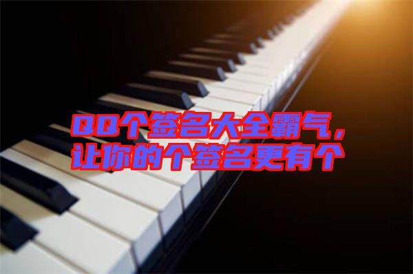 QQ個(gè)簽名大全霸氣,讓你的個(gè)簽名更有個(gè)