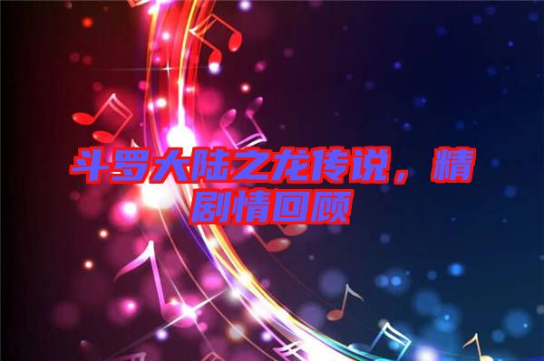 斗羅大陸之龍傳說,精劇情回顧