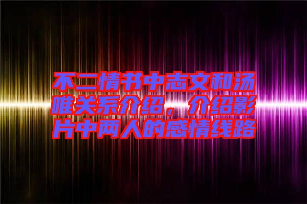 不二情書中志文和湯唯關系介紹，介紹影片中兩人的感情線路
