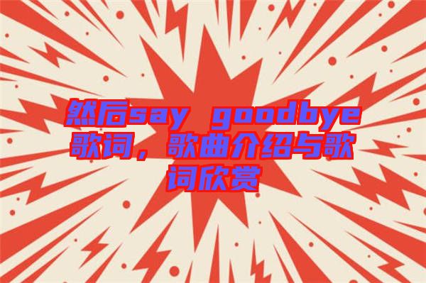 然后say goodbye歌詞,歌曲介紹與歌詞欣賞