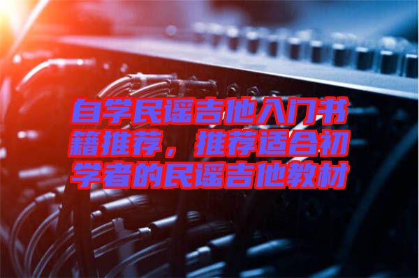 自學民謠吉他入門書籍推薦,推薦適合初學者的民謠吉他教材