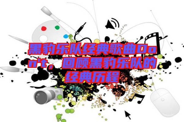 黑豹樂隊經典歌曲Don't，回顧黑豹樂隊的經典歷程