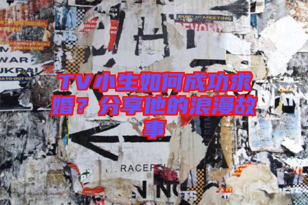 TV小生如何成功求婚？分享他的浪漫故事