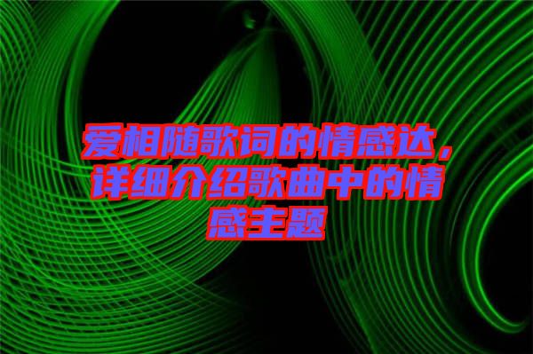 愛相隨歌詞的情感達(dá),詳細(xì)介紹歌曲中的情感主題