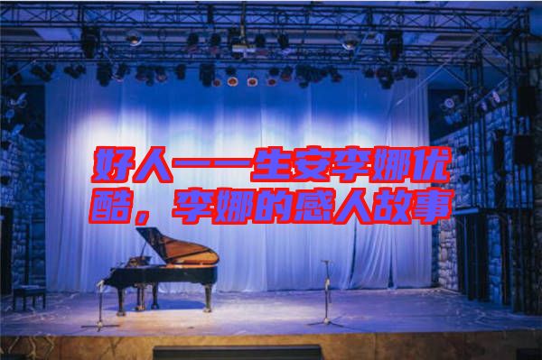 好人一一生安李娜優酷,李娜的感人故事