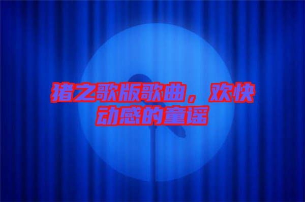 豬之歌版歌曲,歡快動感的童謠