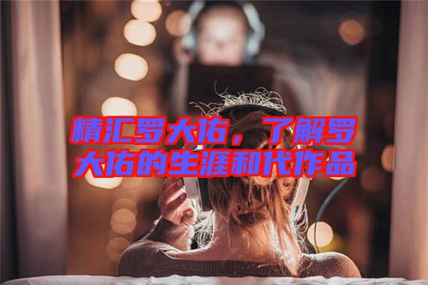 精匯羅大佑，了解羅大佑的生涯和代作品