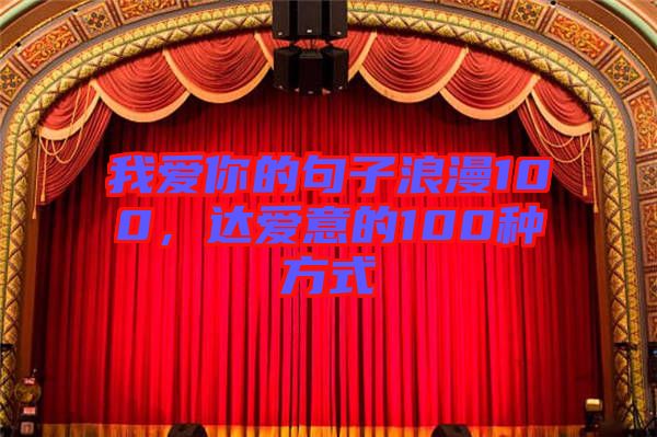 我愛(ài)你的句子浪漫100,達(dá)愛(ài)意的100種方式