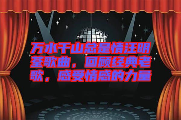 萬水千山總是情汪明荃歌曲，回顧經典老歌，感受情感的力量