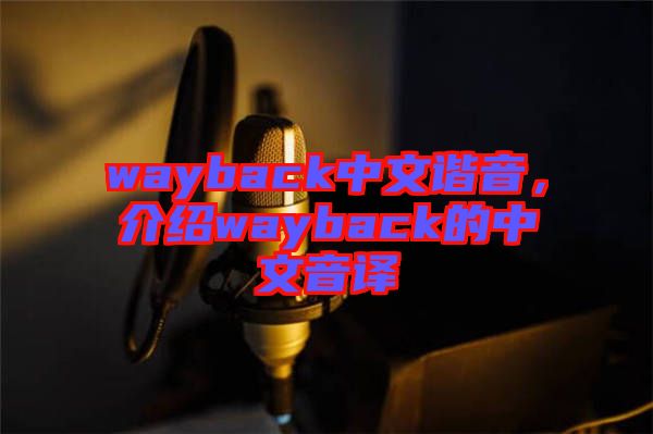 wayback中文諧音,介紹wayback的中文音譯
