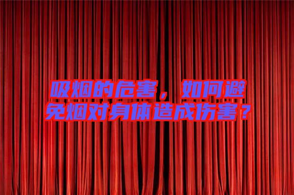 吸煙的危害,如何避免煙對身體造成傷害?