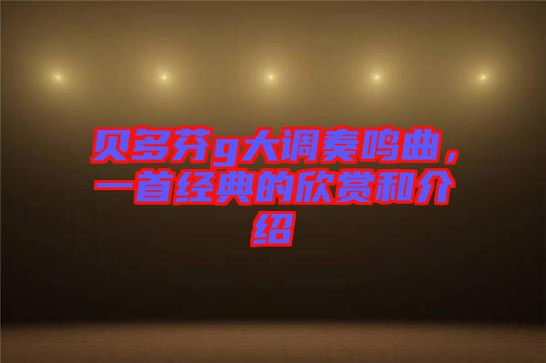 貝多芬g大調奏鳴曲,一首經典的欣賞和介紹