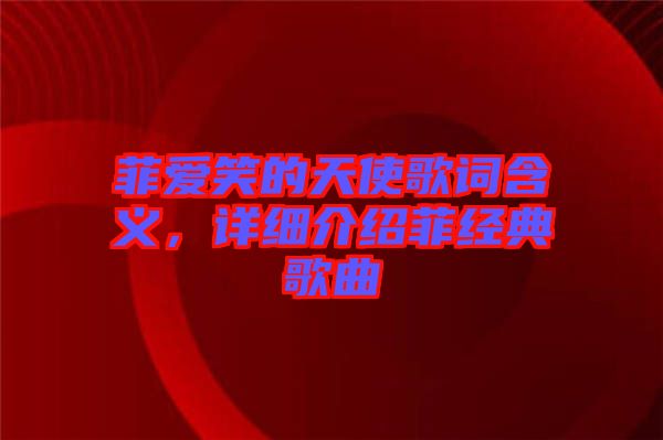 菲愛笑的天使歌詞含義,詳細介紹菲經典歌曲