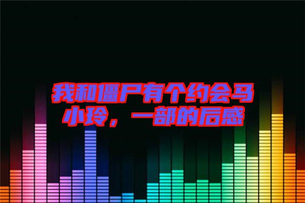 我和僵尸有個約會馬小玲,一部的后感