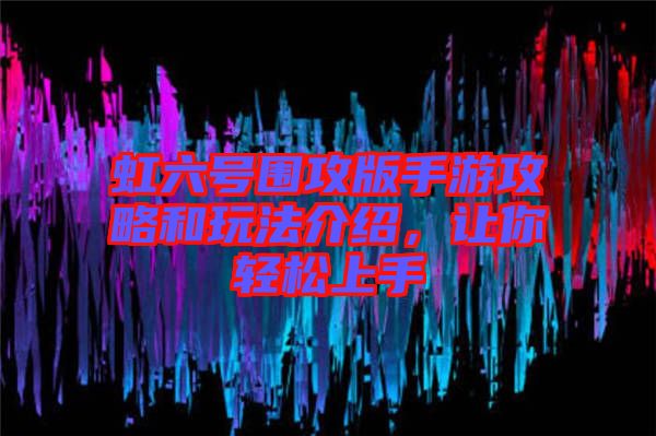 虹六號圍攻版手游攻略和玩法介紹，讓你輕松上手