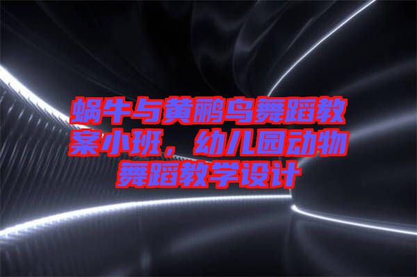 蝸牛與黃鸝鳥舞蹈教案小班,幼兒園動物舞蹈教學設計