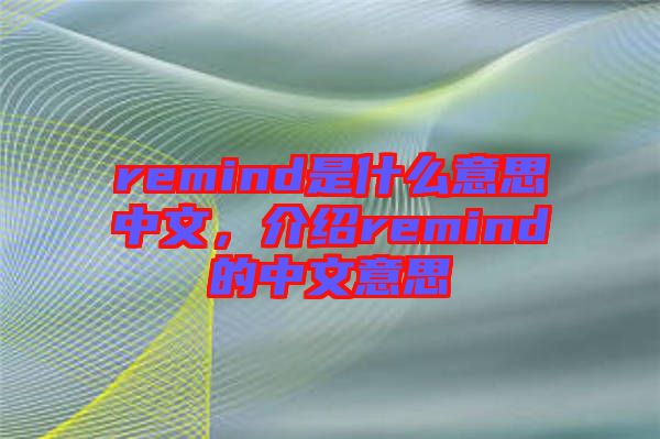 remind是什么意思中文,介紹remind的中文意思