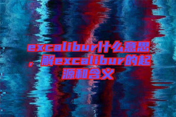 excalibur什么意思，解excalibur的起源和含義