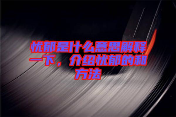 憂郁是什么意思解釋一下,介紹憂郁的和方法