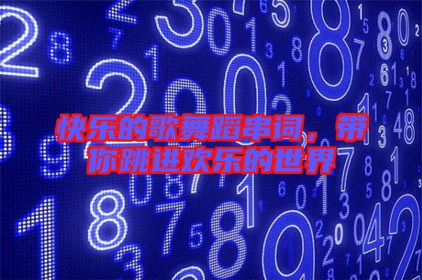 快樂的歌舞蹈串詞,帶你跳進歡樂的世界