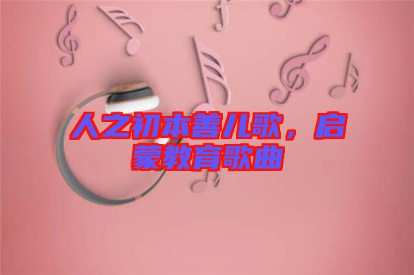人之初本善兒歌,啟蒙教育歌曲