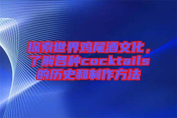 探索世界雞尾酒文化,了解各種cocktails的歷史和制作方法