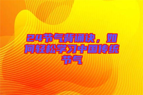 24節氣背誦訣,如何輕松學習中國傳統節氣