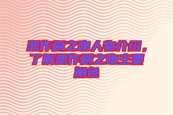 惡作劇之吻人物介紹,了解惡作劇之吻主要角色