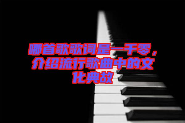 哪首歌歌詞是一千零，介紹流行歌曲中的文化典故